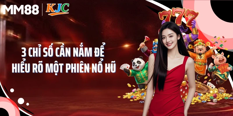 3 chỉ số cần nắm để hiểu rõ một phiên nổ hũ
