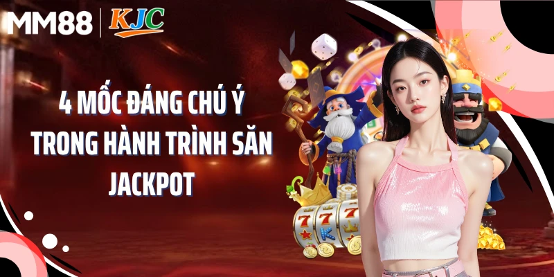 4 mốc đáng chú ý trong hành trình săn jackpot