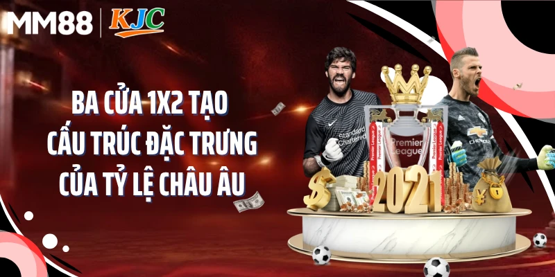 Ba cửa 1X2 tạo cấu trúc đặc trưng của tỷ lệ Châu Âu