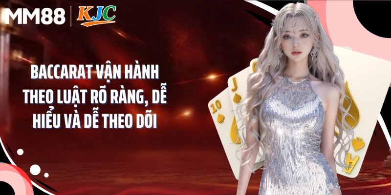 Baccarat vận hành theo luật rõ ràng, dễ hiểu và dễ theo dõi