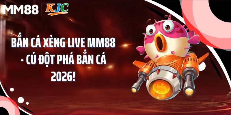 Bắn Cá Xèng Live MM88 - Cú Đột Phá Bắn Cá 2026!