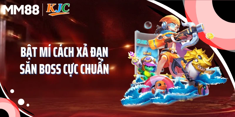 Bật mí cách xả đạn săn boss cực chuẩn