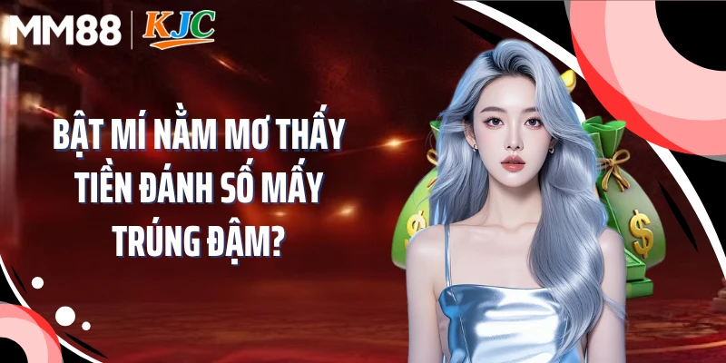 Bật mí nằm mơ thấy tiền đánh số mấy trúng đậm?