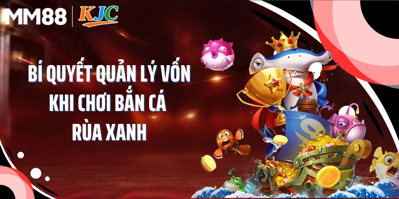 Bí quyết quản lý vốn khi chơi bắn cá rùa xanh