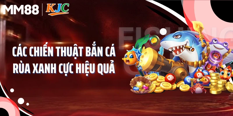 Các chiến thuật bắn cá rùa xanh cực hiệu quả