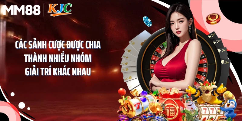 Các sảnh cược được chia thành nhiều nhóm giải trí khác nhau