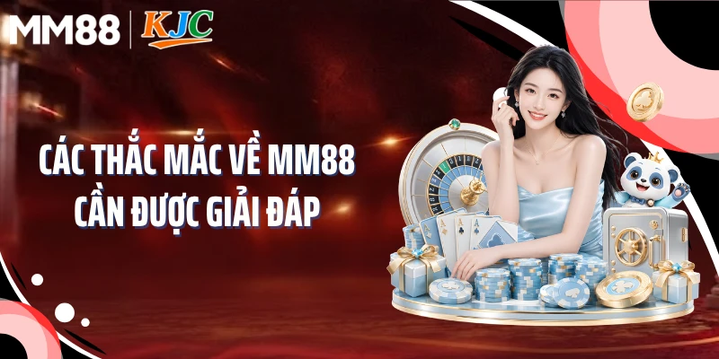 Các thắc mắc về MM88 cần được giải đáp