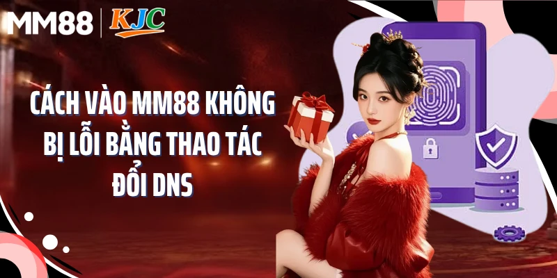Cách vào MM88 không bị lỗi bằng thao tác đổi DNS
