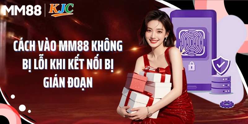 Cách vào MM88 không bị lỗi khi kết nối bị gián đoạn