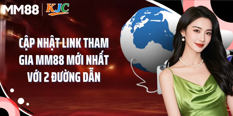 Cập nhật link tham gia MM88 mới nhất với 2 đường dẫn