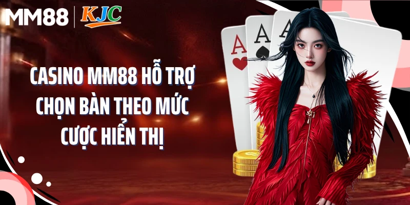 Casino MM88 hỗ trợ chọn bàn theo mức cược hiển thị