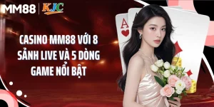 Casino MM88 Với 8 Sảnh Live Và 5 Dòng Game Nổi Bật
