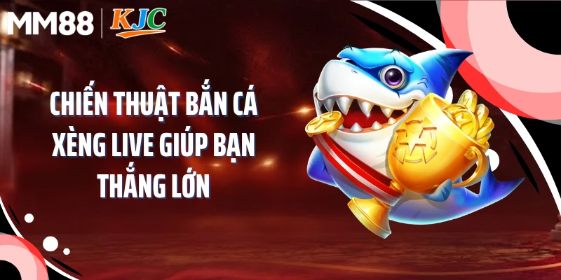 Chiến thuật bắn cá xèng live giúp bạn thắng lớn