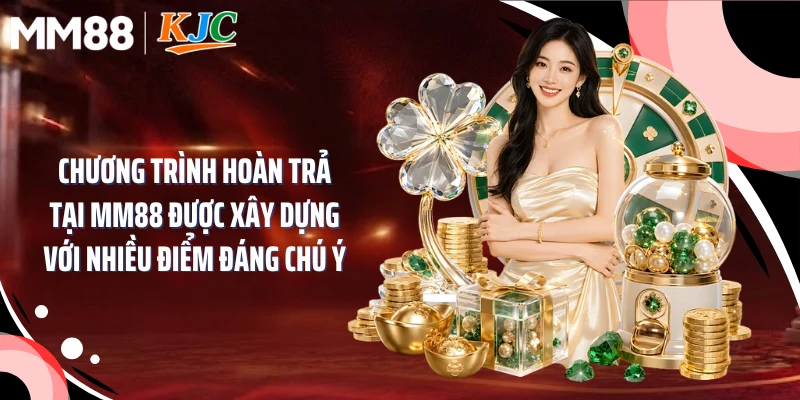 Chương trình hoàn trả tại MM88 được xây dựng với nhiều điểm đáng chú ý