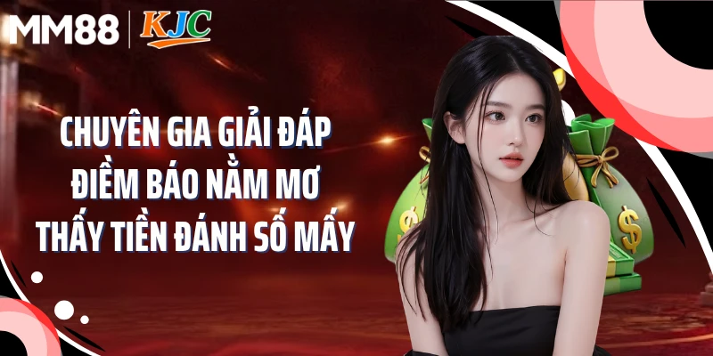 Chuyên gia giải đáp điềm báo nằm mơ thấy tiền đánh số mấy