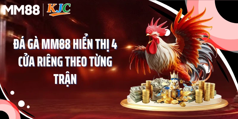 Đá gà MM88 hiển thị 4 cửa riêng theo từng trận