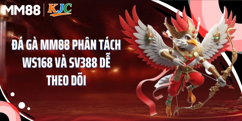 Đá gà MM88 phân tách WS168 và SV388 dễ theo dõi