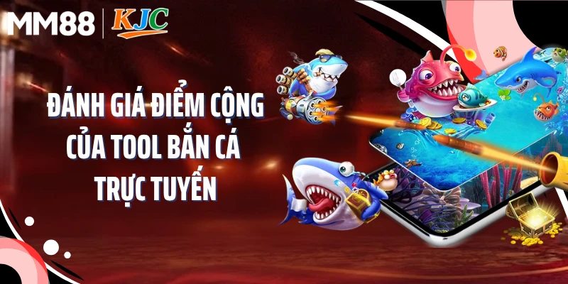 Đánh giá điểm cộng của tool bắn cá trực tuyến