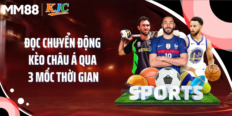 Đọc chuyển động kèo châu Á qua 3 mốc thời gian