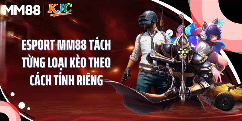 Esport MM88 tách từng loại kèo theo cách tính riêng