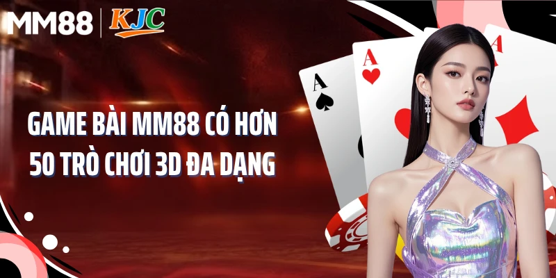 Game bài MM88 có hơn 50 trò chơi 3D đa dạng
