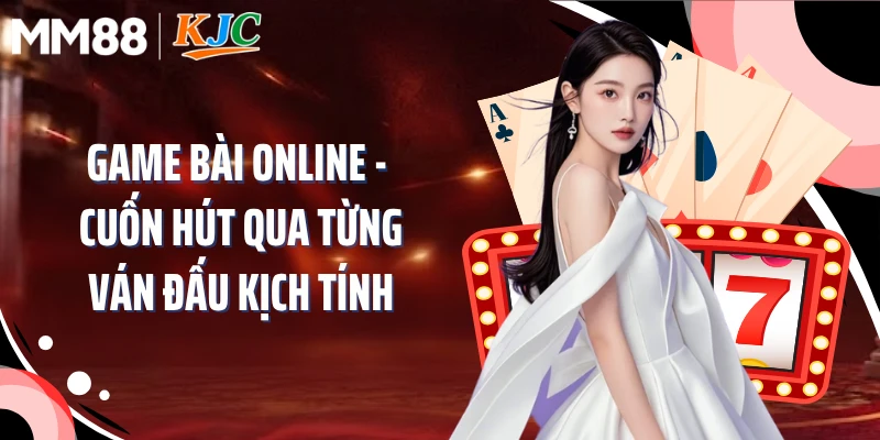 Game Bài Online - Cuốn Hút Qua Từng Ván Đấu Kịch Tính