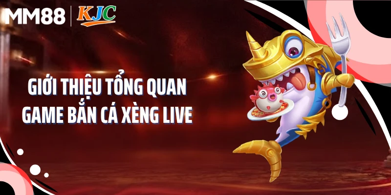 Giới thiệu tổng quan game bắn cá xèng live