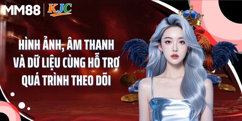 Hình ảnh, âm thanh và dữ liệu cùng hỗ trợ quá trình theo dõi
