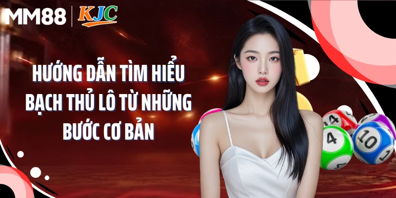 Hướng dẫn tìm hiểu bạch thủ lô từ những bước cơ bản