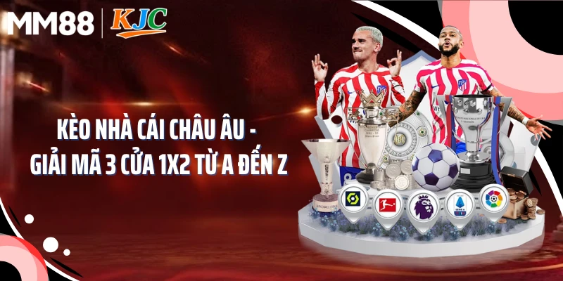 Kèo Nhà Cái Châu Âu - Giải Mã 3 Cửa 1X2 Từ A Đến Z