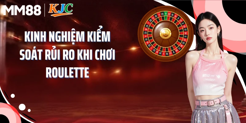 Kinh nghiệm kiểm soát rủi ro khi chơi roulette