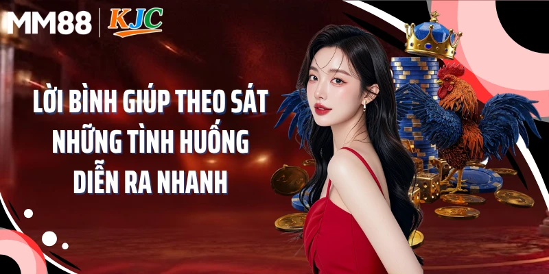 Lời bình giúp theo sát những tình huống diễn ra nhanh