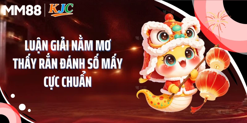 Luận giải nằm mơ thấy rắn đánh số mấy cực chuẩn
