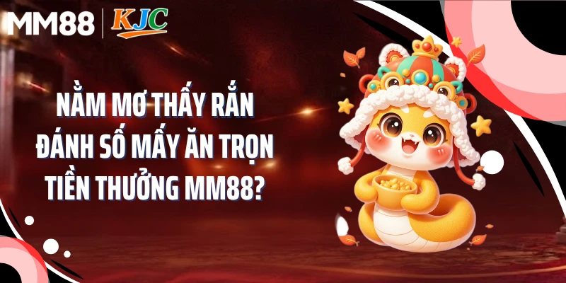 Nằm Mơ Thấy Rắn Đánh Số Mấy Ăn Trọn Tiền Thưởng MM88?