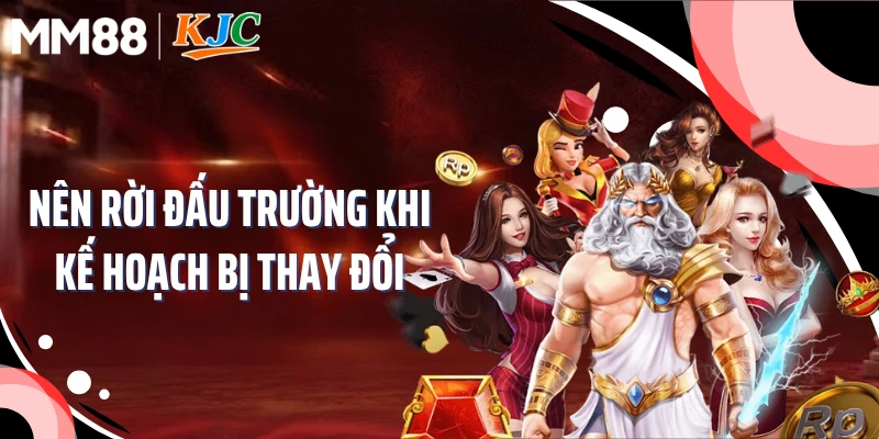 Nên rời đấu trường khi kế hoạch bị thay đổi