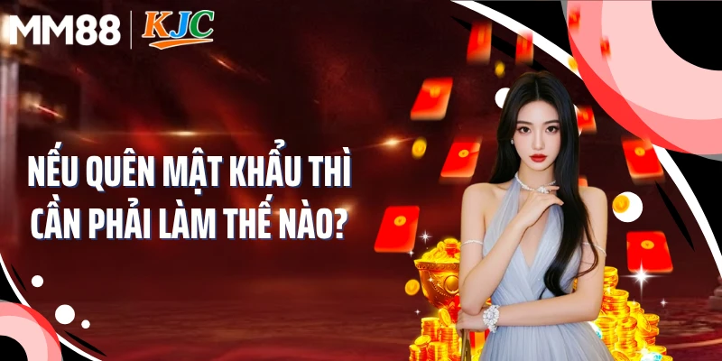 Nếu quên mật khẩu thì cần phải làm thế nào?
