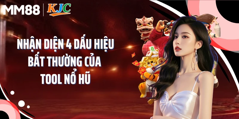 Nhận diện 4 dấu hiệu bất thường của tool nổ hũ