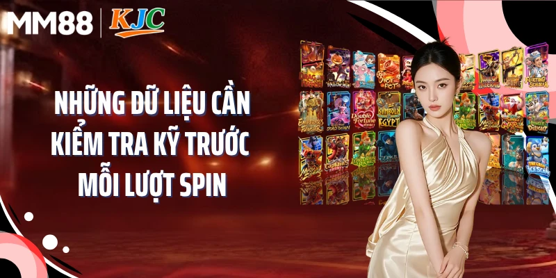 Những dữ liệu cần kiểm tra kỹ trước mỗi lượt Spin