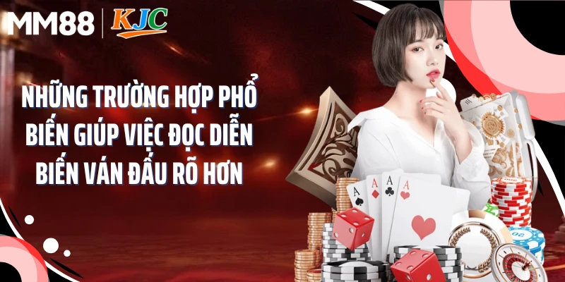 Những trường hợp phổ biến giúp việc đọc diễn biến ván đấu rõ hơn