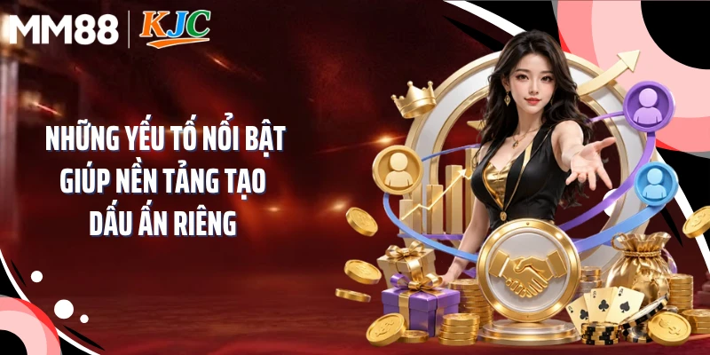 Những yếu tố nổi bật giúp nền tảng tạo dấu ấn riêng