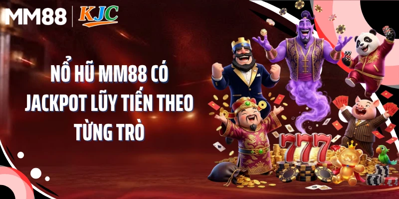 Nổ hũ MM88 có jackpot lũy tiến theo từng trò