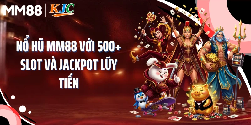 Nổ Hũ MM88 Với 500+ Slot Và Jackpot Lũy Tiến