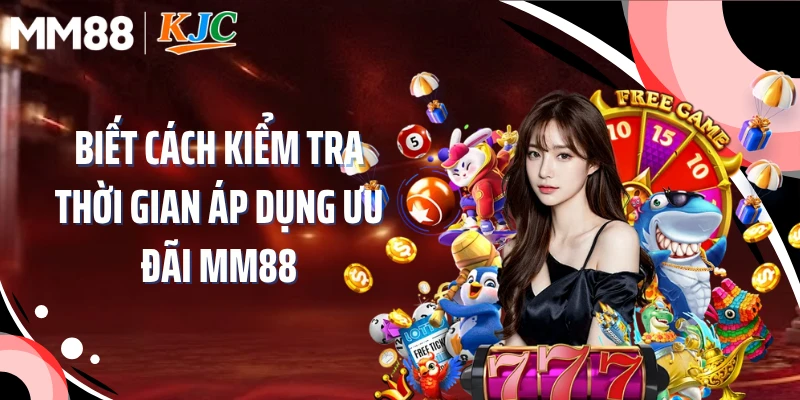 Biết cách kiểm tra thời gian áp dụng ưu đãi MM88