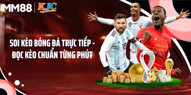 Soi Kèo Bóng Đá Trực Tiếp - Đọc Kèo Chuẩn Từng Phút