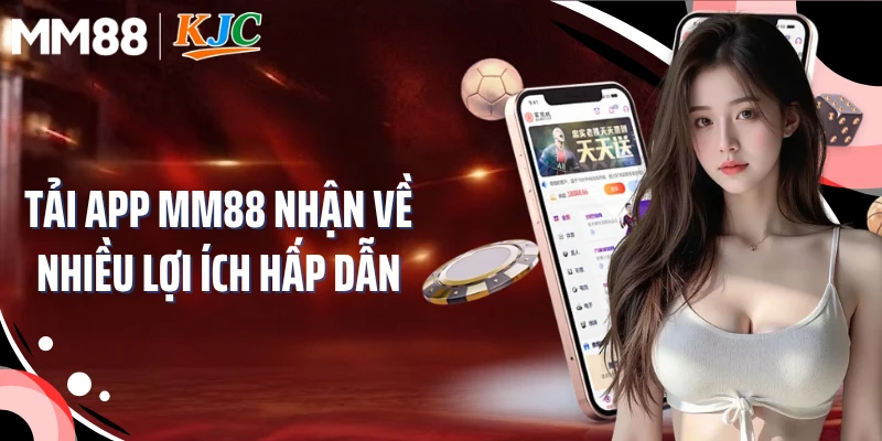 Tải app MM88 nhận về nhiều lợi ích hấp dẫn