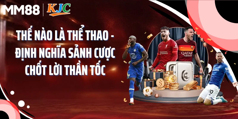 Thế Nào Là Thể Thao -  Định Nghĩa Sảnh Cược Chốt Lời Thần Tốc