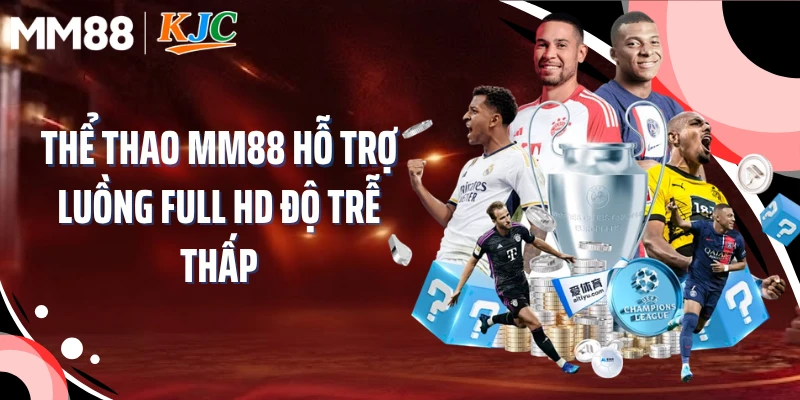 Thể thao MM88 hỗ trợ luồng Full HD độ trễ thấp
