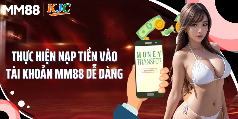 Thực hiện nạp tiền vào tài khoản MM88 dễ dàng
