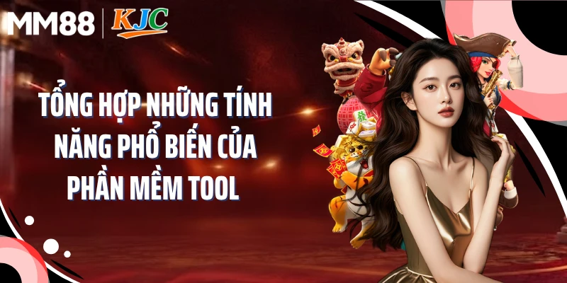 Tổng hợp những tính năng phổ biến của phần mềm tool