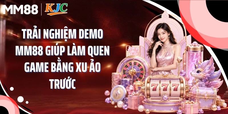 Trải nghiệm demo MM88 giúp làm quen game bằng xu ảo trước